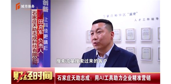 石家莊電視臺《財經(jīng)時間》報道，石家莊天助志成：用AI工具助力企業(yè)精準(zhǔn)營銷！